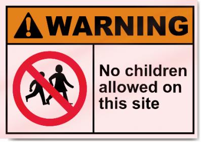 Name:  high-warning-no-children-allowed-on-this-site-sign-3149.jpg
Views: 430
Size:  22.9 KB