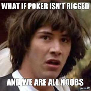 Name:  what-if-poker-isnt-rigged-and-we-are-all-noobs-thumb.jpg
Views: 366
Size:  16.0 KB