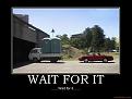 Click image for larger version

Name:	wait%2520for%2520it.jpg
Views:	940
Size:	21.1 KB
ID:	29109977